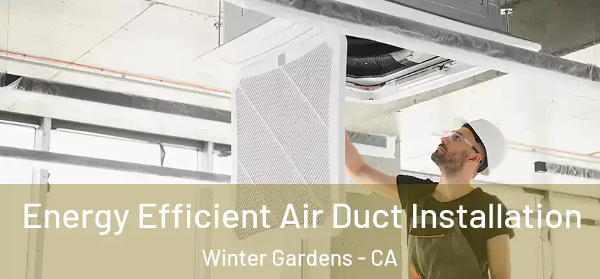  Energy Efficient Air Duct Installation Winter Gardens - CA