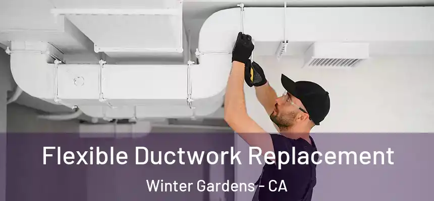  Flexible Ductwork Replacement Winter Gardens - CA